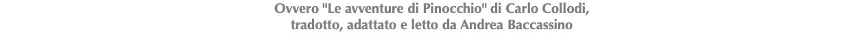 Ovvero "Le avventure di Pinocchio" di Carlo Collodi, tradotto, adattato e letto da Andrea Baccassino