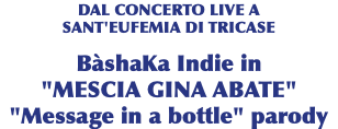 DAL CONCERTO LIVE A SANT'EUFEMIA DI TRICASE BàshaKa Indie in "MESCIA GINA ABATE" "Message in a bottle" parody