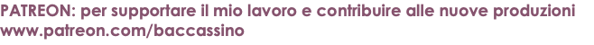 PATREON: per supportare il mio lavoro e contribuire alle nuove produzioni www.patreon.com/baccassino