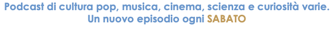 Podcast di cultura pop, musica, cinema, scienza e curiosità varie. Un nuovo episodio ogni SABATO
